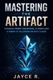 MASTERING Independently Published Mastering the Artifact: Advanced Prompt Engineering, AI Workflows, and Human–AI Collaboration with Claude Paperback