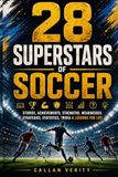 28 Superstars of Soccer: The Inspiring Stories, Winning Strategies, Fascinating Trivia, and Life Lessons Behind Football's Greatest Players