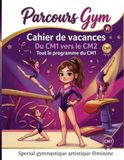 Les Parcours Gym CM1: Cahiers de vacances pour gymnastes de CM1 - tout le programme + univers GAF