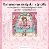 Ballerinojen värityskirja tytöille: 50 värityskuvaa ballerinoista ja tanssista – lapsille 4-vuotiaista alkaen