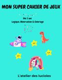 Mon super cahier de jeux: Dès 3 ans - Jeux de Logique, d'Observation, de Calcul, de Motricité Fine et Coloriages - Sans Écran