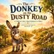 The Donkey on the Dusty Road: A Children’s Story About Kindness to Others Inspired by the Good Samaritan (Luke 10:25 - 37)