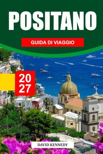 GUIDA POSITANO GUIDA DI VIAGGIO 2027: La guida completa dell'interno sulla Costa Amalfitana italiana