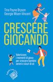 Crescere giocando. Valorizzare i momenti di gioco per crescere bambini sereni e sicuri di sé