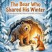 The Bear Who Shared His Winter: A Heartwarming Book About Generosity and Sharing