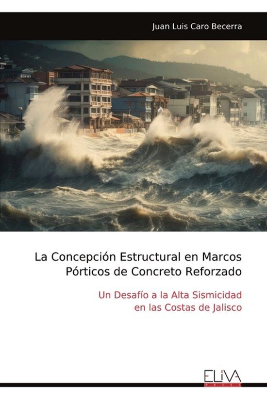 La Eliva Press La Concepción Estructural en Marcos Pórticos de Concreto Reforzado: Un Desafío a la Alta Sismicidad en las Costas de Jalisco Paperback