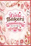 Little Bakers Valentine's Day Recipe Book: A Blank Recipe Journal for Kids to Write, Create, and Save Their Favorite Valentine's Day Treats