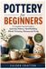 Pottery Libri GmbH Pottery for Beginners