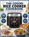 The COSORI The COSORI Rice Cooker Cookbook: 200 Foolproof Meals, Sides & Sweets Made Easy in Your COSORI 5-Quart Rice Cooker