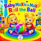 Baby MoXie & MaX Roll the Ball