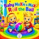 Baby MoXie & MaX Roll the Ball