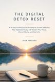 The Digital Detox Reset: A 30-Day Guided Journal to Conquer Screen Addiction, Heal Digital Burnout, and Reclaim Your Focus
