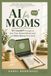AI for Moms: 101 ChatGPT Prompts to Save Time, Reduce Mental Load, and Make Money From Home
