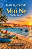 Guide Mũi Né 2026-2027 Travel Guide: Plan Your Trip to the Coast Between White Sand Dunes, Red Sand Dunes, Fairy Stream, Seafood, Kitesurfing, and Transportation