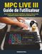 MPC AKAI MPC Live III Guide de l'utilisateur: Flux de travail du monde réel pour échantillonner, séquencer et lancer des clips : le playbook du producteur indépendant pour l'AKAI MPC Live III