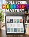 Kindle Scribe Colorsoft Mastery: The Complete Manual for Beginners to Set Up, Read in Color, Write, Take Notes, Annotate PDFs, Use AI Tools, Manage Documents, and Master Essential Features