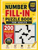 Number Fill-In Puzzle Book for Adults: 200 Fill-In Puzzles with Starter Numbers Included for Fun and Relaxing Brain Exercise