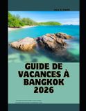 GUIDE The Global Explorer Travel Guide Series 2026- Guide de Vacances À Bangkok 2026