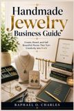 Handmade Independently Published Handmade Jewelry Business Guide: Create, Brand, and Sell Beautiful Pieces That Turn Creativity into Profit