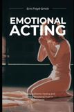 Emotional Acting: Accessing Authentic Feeling and Sustaining Emotional Truth in Performance