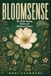 Bloomsense: The Hidden Biology, Stories and Meaning of Flowers