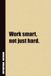 Work Smart, Not Just Hard.: Inside, You'll Find 54 Motivational Quotes. The Perfect Notebook For a Friend, Family Member, Adult, or Even Yourself