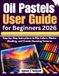Oil Pastels User Guide for Beginners 2026: Step-by-Step Instructions to Mix Colors, Master Shading, and Create Stunning Textures