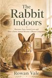 The Rabbit Indoors: Burrows, Ears, Social Lives and How a Farm Animal Became a House Companion
