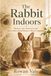 The Rabbit Indoors: Burrows, Ears, Social Lives and How a Farm Animal Became a House Companion