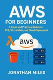 AWS for Beginners: A Clear and Practical Guide to EC2, S3, Lambda, and Cloud Deployment