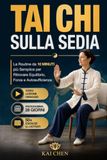 TAI CHI SULLA SEDIA: La Routine per principianti da meno di 10 Minuti per Ritrovare Equilibrio, Forza e Autosufficienza, con Esercizi Illustrati e Programma di 28 Giorni + Video Lezioni