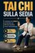TAI CHI SULLA SEDIA: La Routine per principianti da meno di 10 Minuti per Ritrovare Equilibrio, Forza e Autosufficienza, con Esercizi Illustrati e Programma di 28 Giorni + Video Lezioni