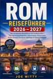 ROM REISEFÜHRER 2026 – 2027: Der komplette Reiseführer für Erstbesucher | Top-Sehenswürdigkeiten, Geheimtipps, Reiserouten, Essen, Karten, Transport, Spartipps & lokale Erlebnisse