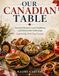 Our Canadian Table: Seasonal Recipes, Local Traditions, and Memorable Gatherings Inspired by Food Day Canada