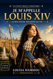 Louis XIV Je m'appelle Louis XIV: Le Roi-Soleil raconte sa vie
