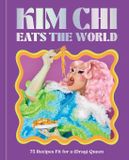 Kim Chi Kim Chi Eats the World: 75 Recipes Fit for a (Drag) Queen - A Cookbook
