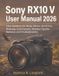 Sony RX10 V User Manual 2026: Clear Guidance for Setup, Menus, Autofocus, Metering, Lens Controls, Wireless Transfer, Batteries, and Troubleshooting