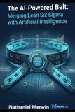 The Libri GmbH The AI-Powered Belt: Merging Lean Six Sigma with Artificial Intelligence: An Executive Playbook for Lean Six Sigma 4.0