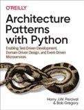 Architecture O'Reilly Media Architecture Patterns with Python: Enabling Test-Driven Development, Domain-Driven Design, and Event-Driven Microservices