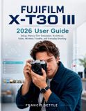 FUJIFILM X-T30 III 2026 User Guide
