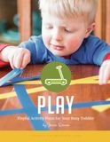 Play: Playful Activity Plans for Your Busy Toddler
