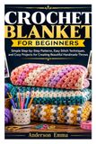 CROCHET BLANKET FOR BEGINNERS: Simple Step-by-Step Patterns, Easy Stitch Techniques, and Cozy Projects for Creating Beautiful Handmade Throws