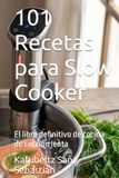 101 Recetas para Slow Cooker: El libro definitivo de cocina de cocción lenta