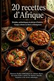 20 recettes d'Afrique: Simples, authentiques et pleines d'histoire - Voyage culinaire du Maroc à Madagascar