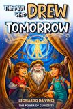 The Man Who Drew Tomorrow: An Inspiring Story for Kids About Leonardo da Vinci