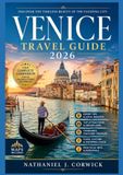 VENICE TRAVEL GUIDE 2026: Discovering Venice: Architecture, Art, Culture, and Stories of the Floating City