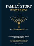 The Family Story Interview Book: Thoughtful Questions for Parents and Grandparents to Preserve Memories, Traditions, Life Lessons, and Family History