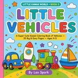 Little Vehicles: A Super Cute Kawaii Coloring Book of Vehicles — 35 Big & Easy Pages for Ages 4-5