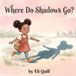 Where Do Shadows Go?: A Funny, Heartwarming Rhyming Story About Shadows and Curiosity (Ages 4 to 7)