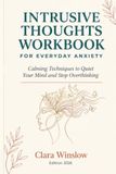 INTRUSIVE THOUGHTS WORKBOOK FOR EVERYDAY ANXIETY: Calming Techniques to Quiet Your Mind and Stop Overthinking